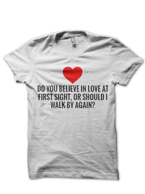 Do You Believe In Love At First Sight Or Should I Walk By Again T-Shirt