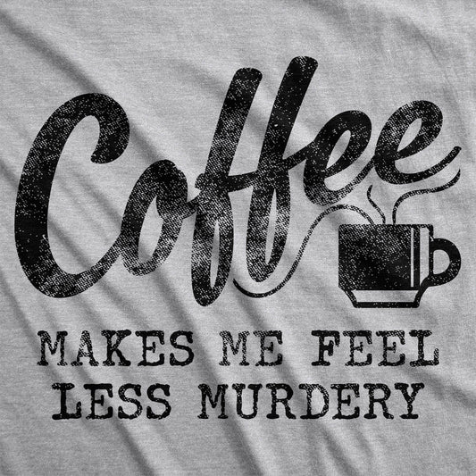 Coffee Makes Me Feel Less Murdery Funny Graphic Mens Tshirt