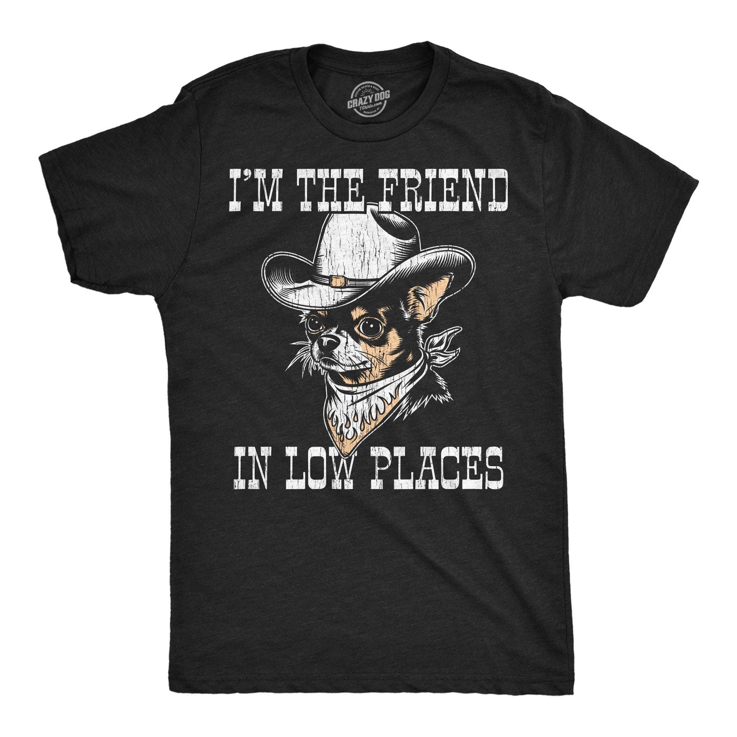 Im the Friend in Low Places Men's T Shirt