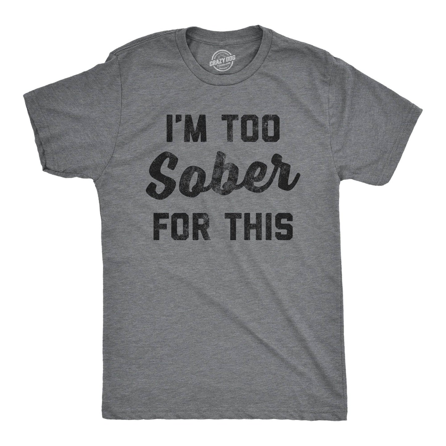 I'm Too Sober For This Men's Tshirt Drinking Graphic Tee
