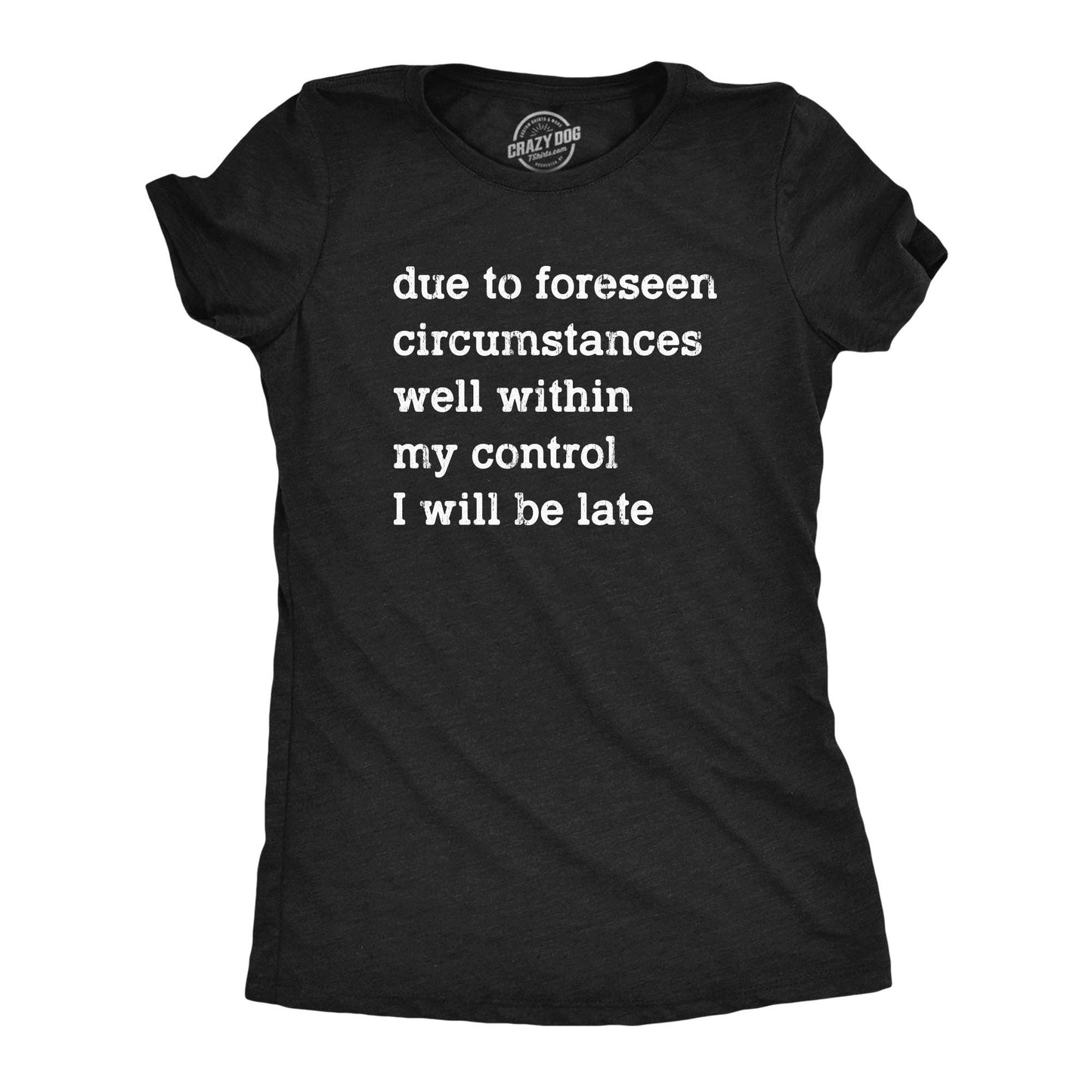 Due To Forseen Circumstances I Will Be Late Women's Tshirt