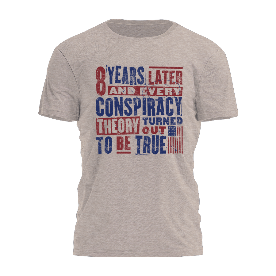 Every Conspiracy Turned Out To Be True - Distressed Tee - 3355