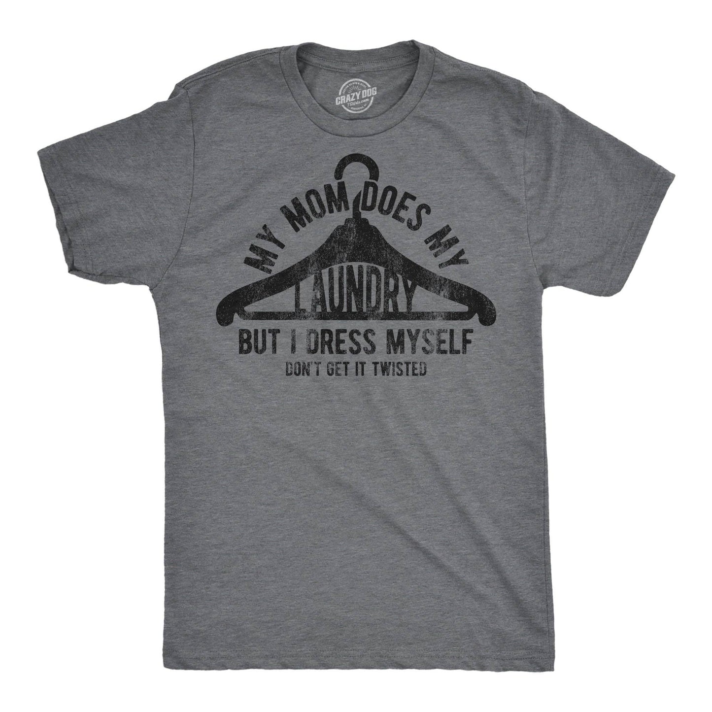 My Mom Does My Laundry But I Dress Myself Dont Get It Twisted Men's T Shirt