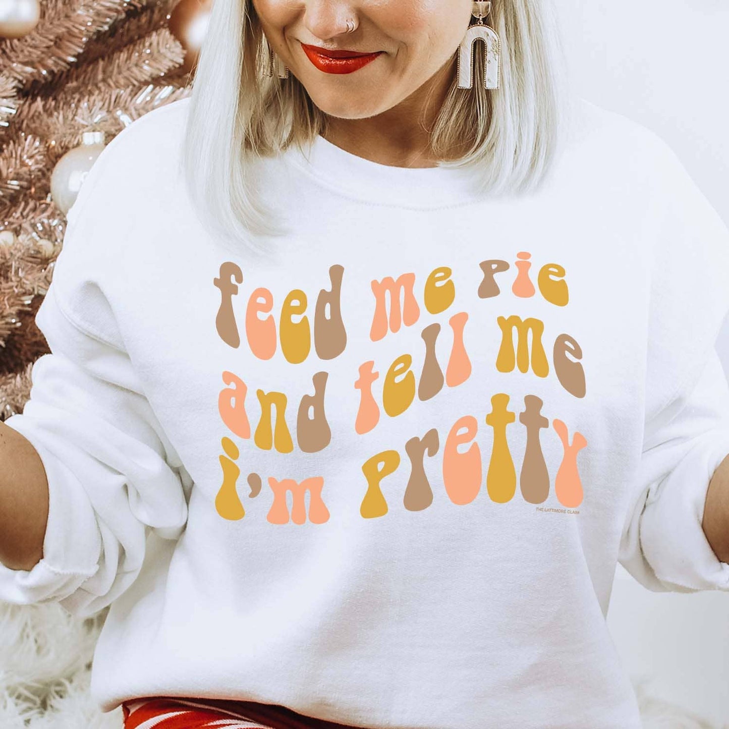 Feed Me Pie & Tell Me I'm Pretty '22 - White Sweatshirt
