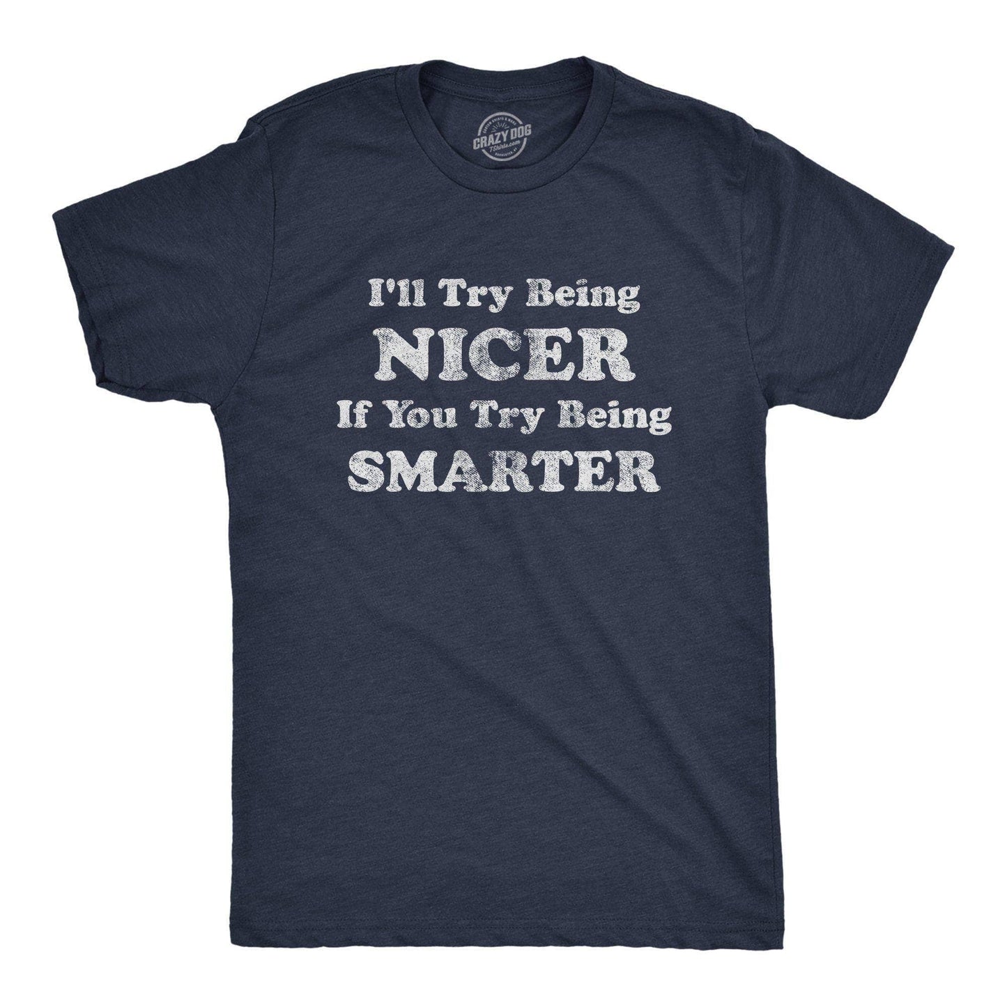I'll Try Being Nicer If You Try Being Smarter Men's Tshirt