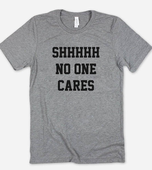 Shh No One Cares  - Funny Sarcastic Cute Nerd Sassy T-Shirt