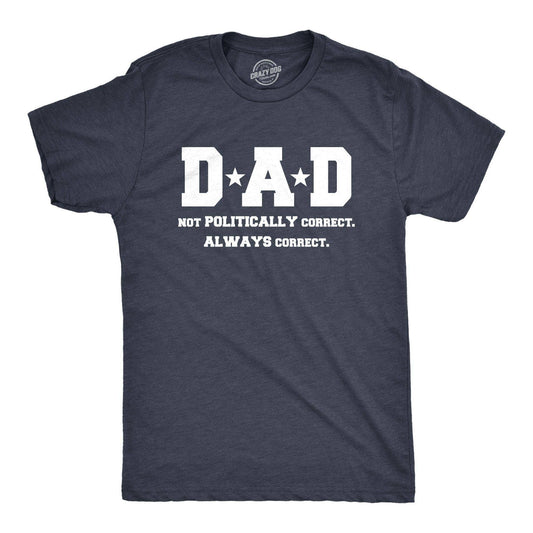 Dad Not Poltically Correct Always Correct Funny Fathers Day T Shirt