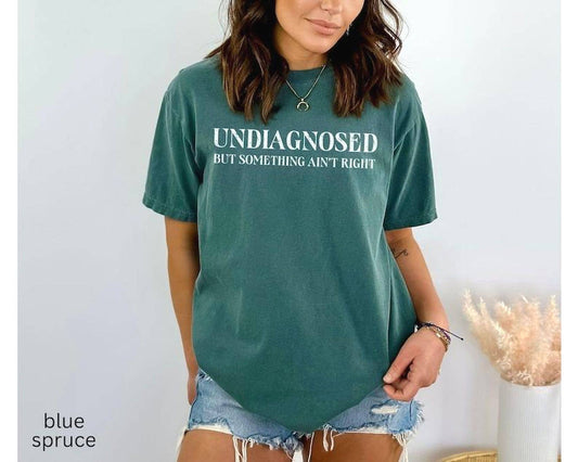 Undiagnosed But Pretty Sure Somethings Up Funny Comfort Tee