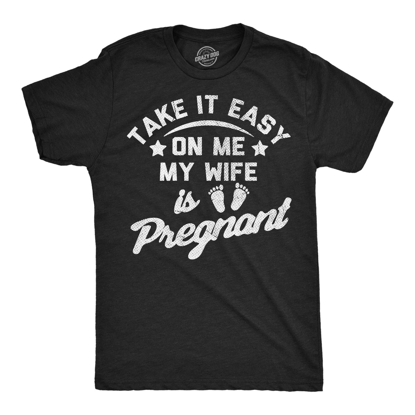 Take It Easy On Me My Wife Is Pregnant Men's T Shirt