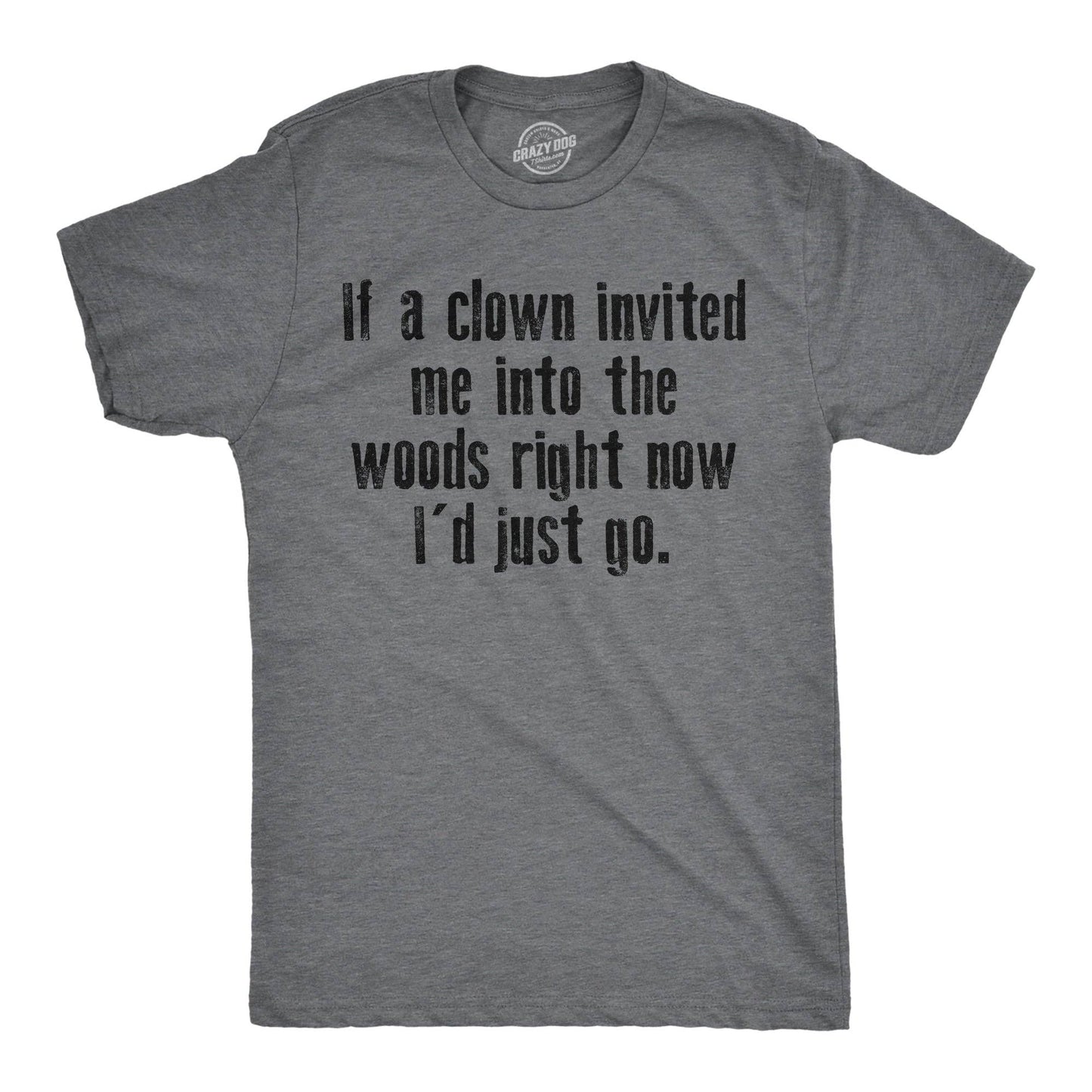 If A Clown Invited Me Into the Woods Right Now Id Just Go Men's T Shirt