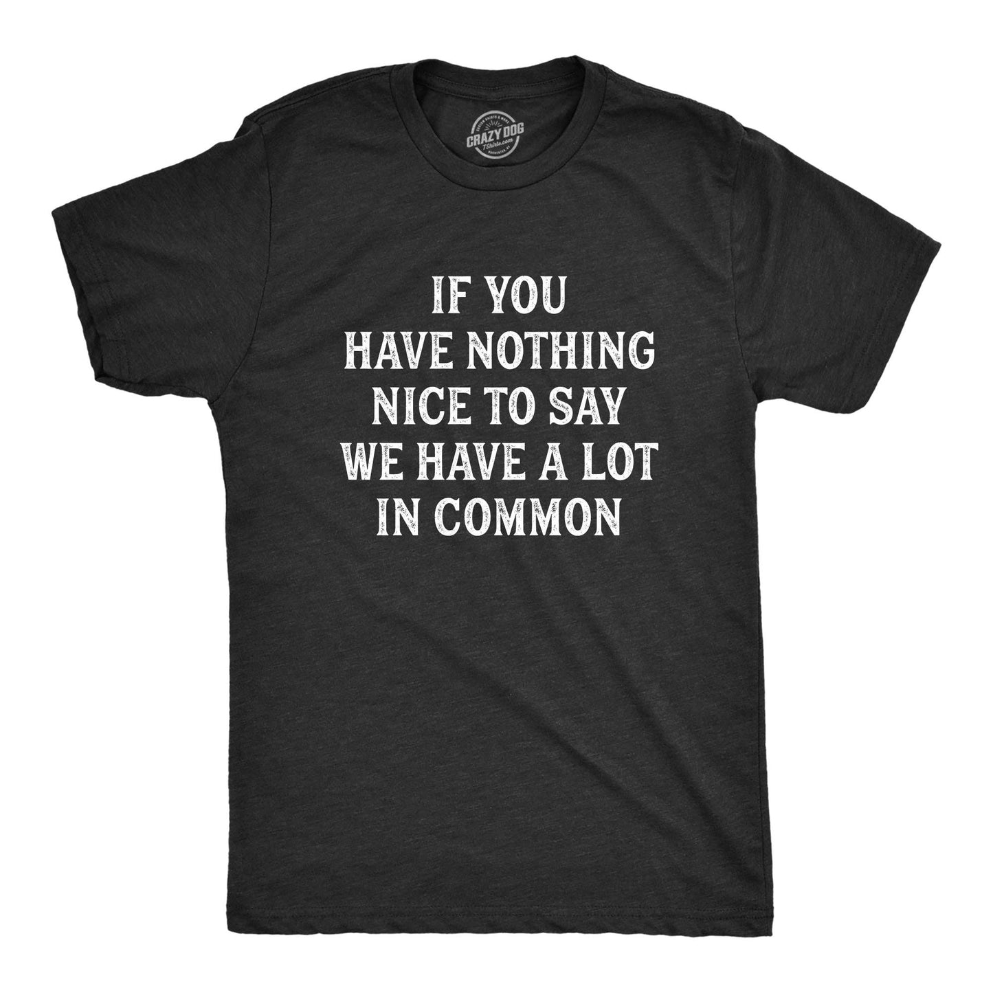 If You Have Nothing Nice To Say We Have A Lot in Common Men's Tshirt