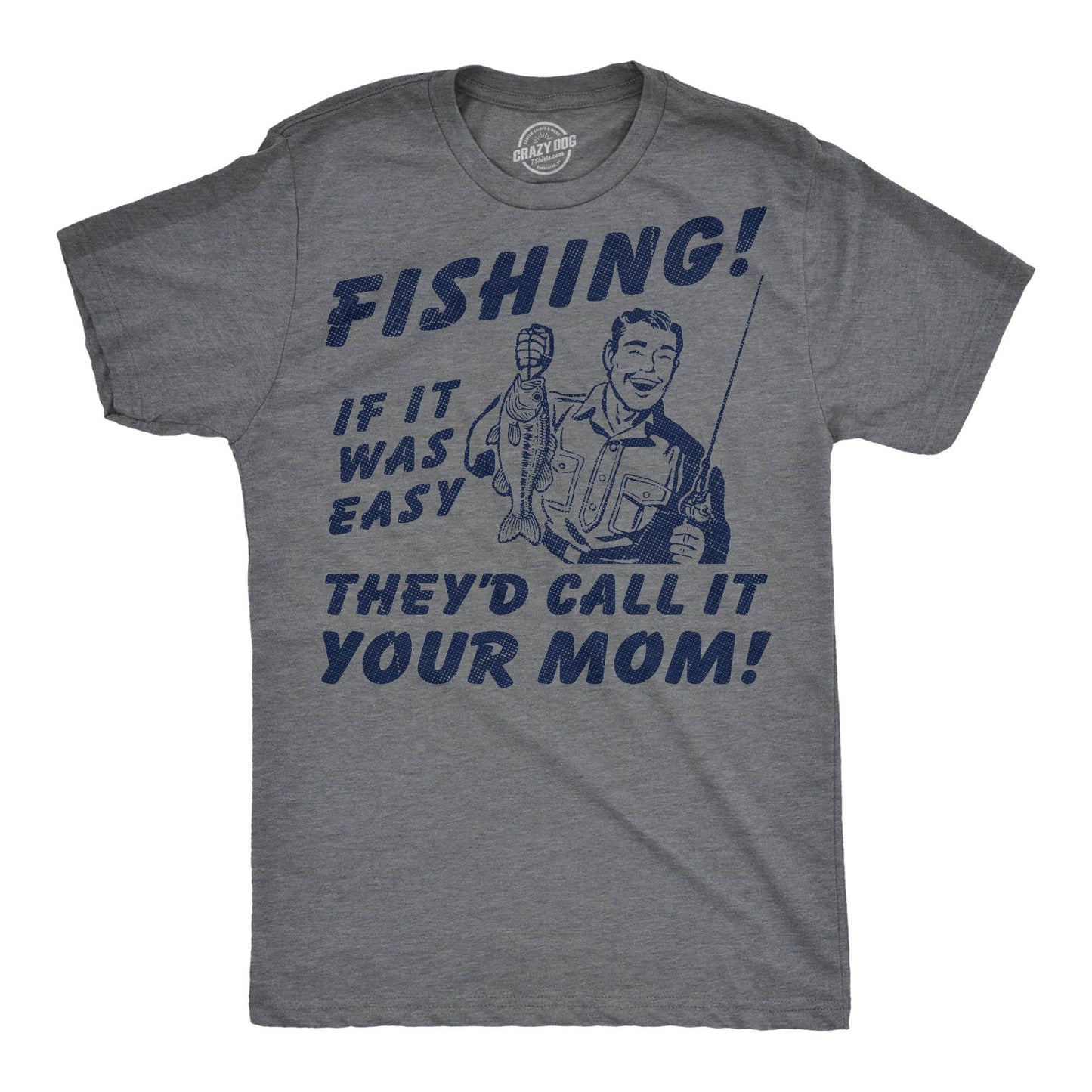 Fishing If It Was Easy Theyd Call It Your Mom Men's T Shirt