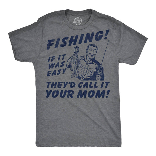 Fishing If It Was Easy Theyd Call It Your Mom Men's T Shirt
