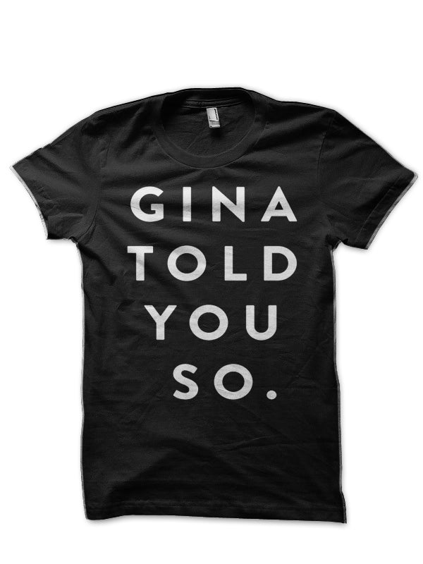 Gina Told You So T-Shirt