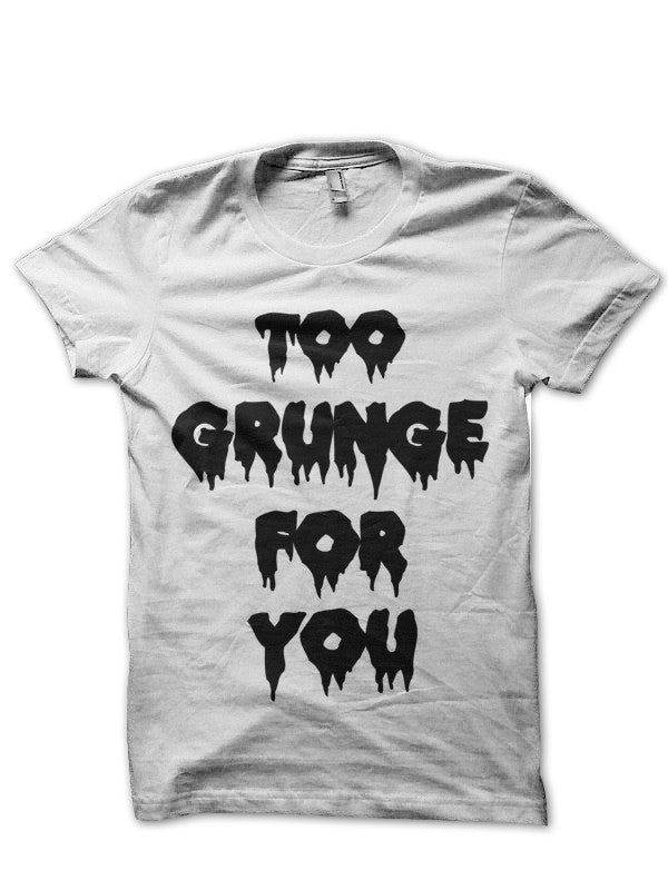 Too Grunge For You Half Sleeve T-Shirt