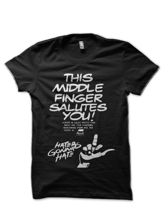 THIS MIDDLE FINGER SALUTES YOU! HAVE ASEAT WITH THE REST OF THE HATERS WAITING FOR ME TO GIVE A…HATERS GONNA HATE. T-Shirt