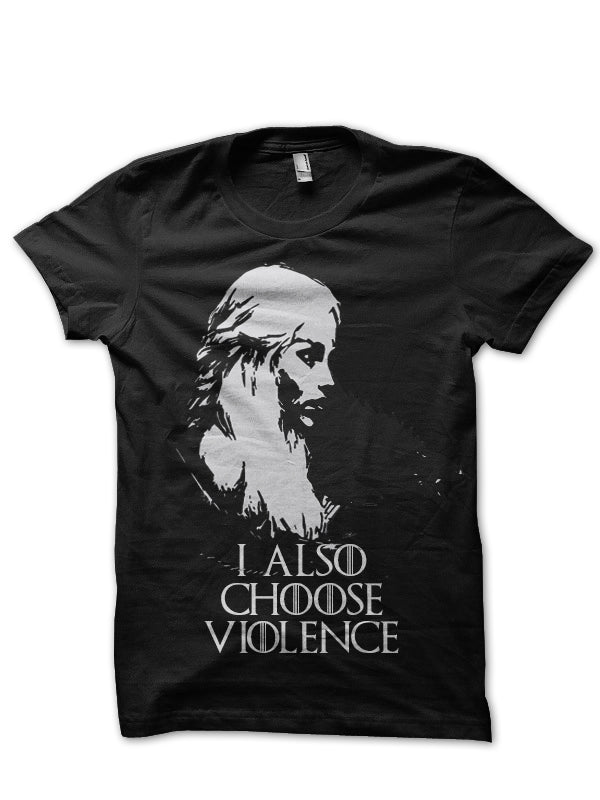 I Also Choose Violence Daenerys Targaryen T-Shirt