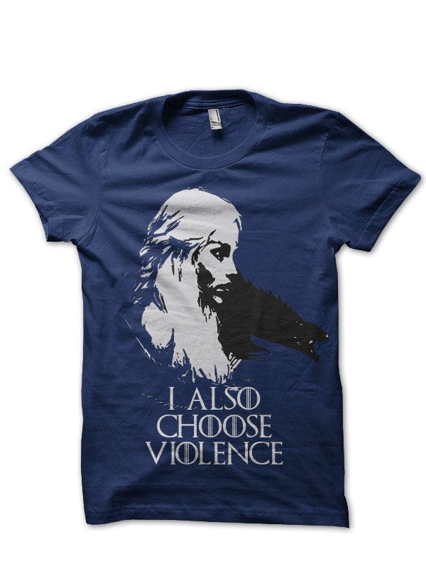 I Also Choose Violence Daenerys Targaryen T-Shirt