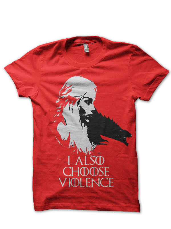 I Also Choose Violence Daenerys Targaryen T-Shirt