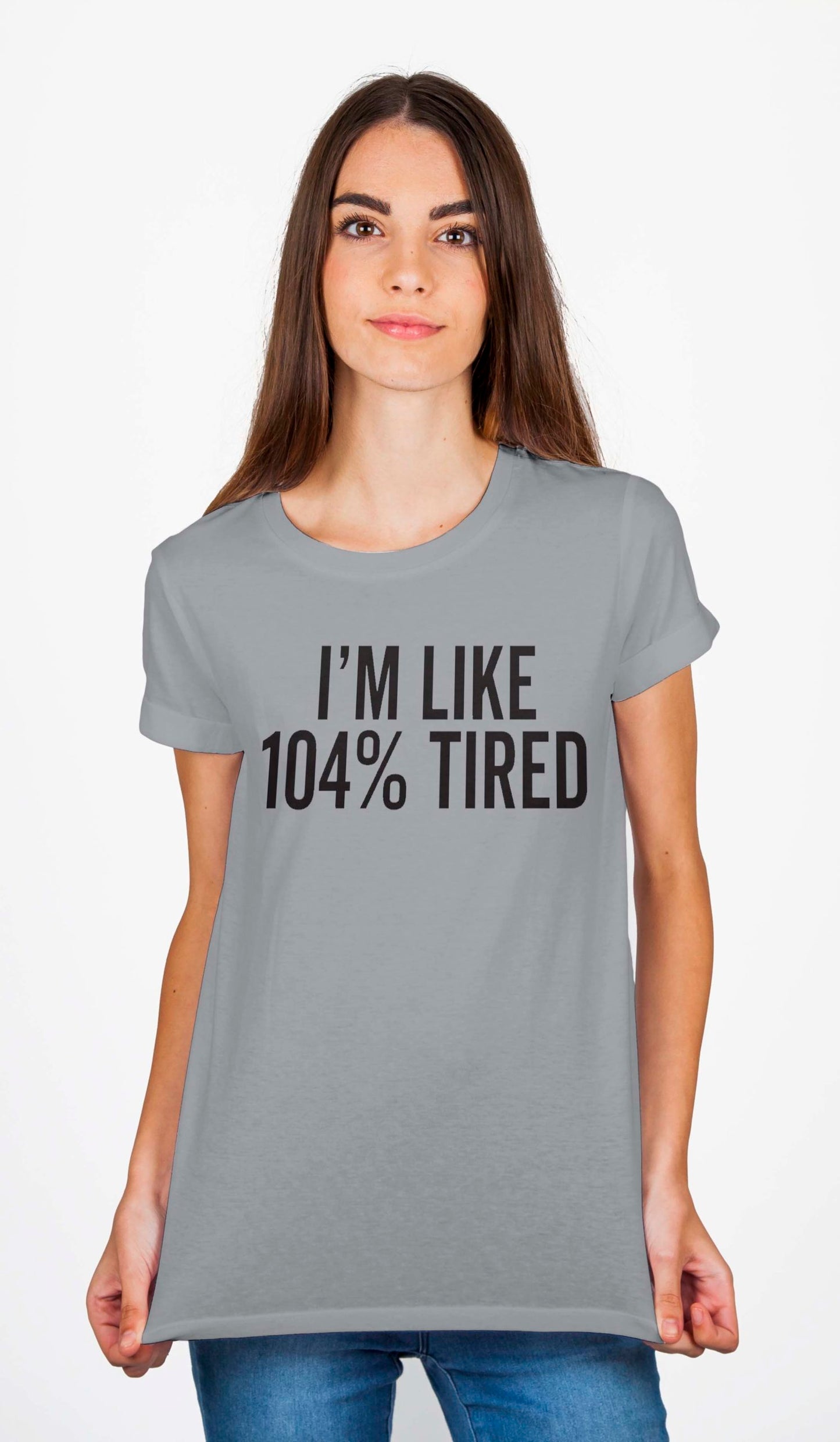 I’m Like 104% Tired T-Shirt