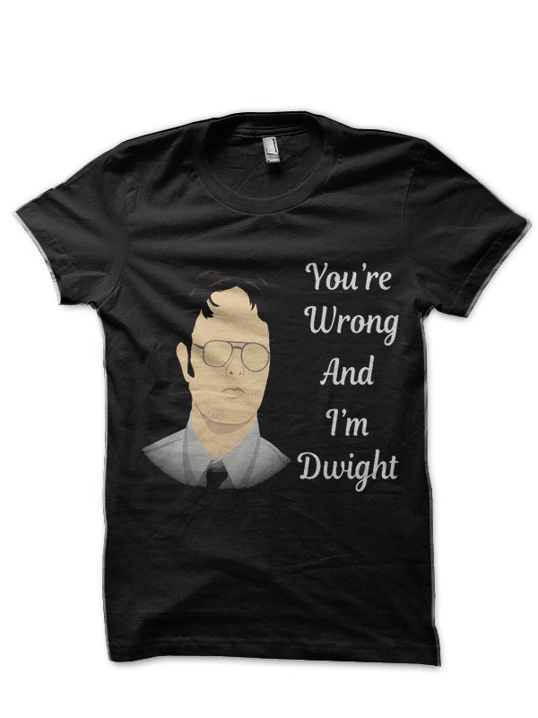 You’re Wrong And I’m Dwight Black T-Shirt