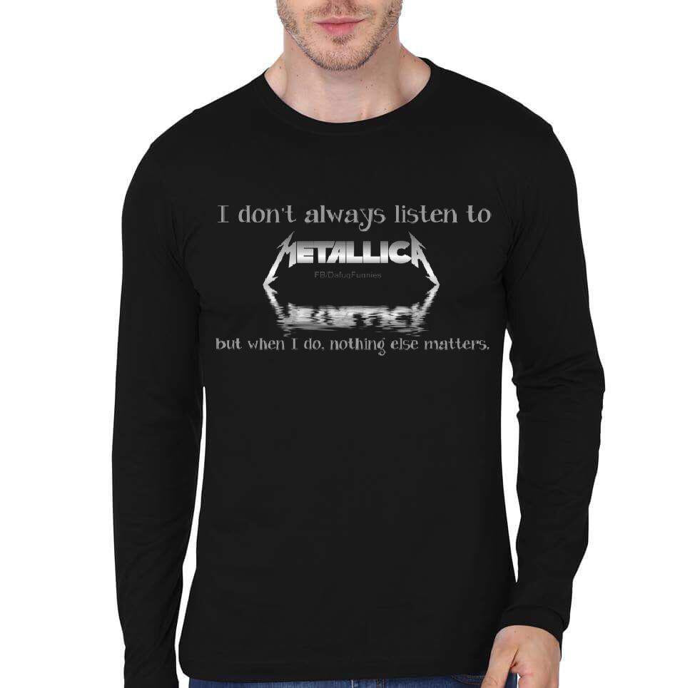 I Don’t Always Listen Mettalica Black Full Sleeve T-Shirt