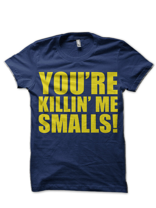 You’re Killin Me Smalls T-Shirt