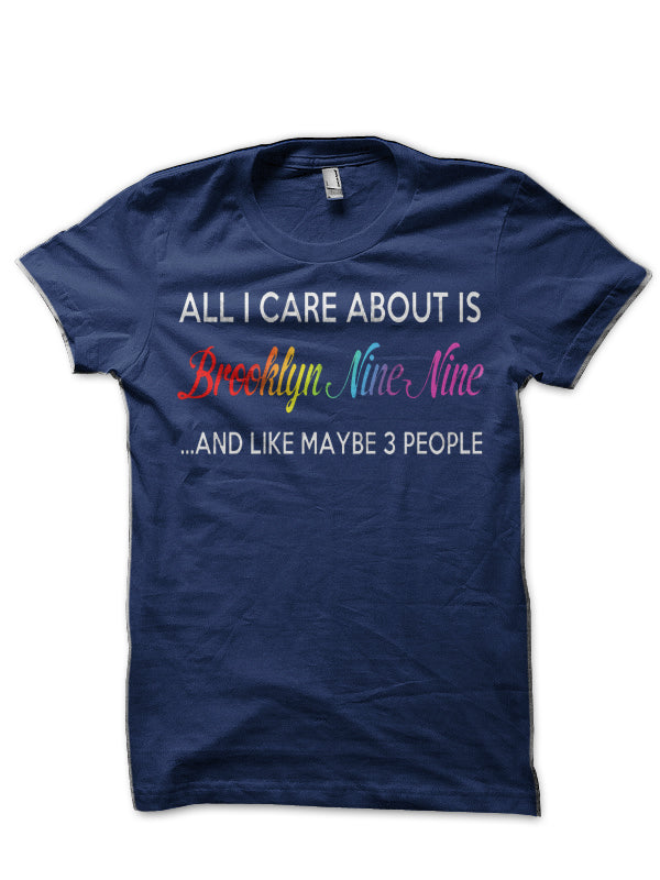 All I Care About Is Brooklyn Nine Nine T-Shirt