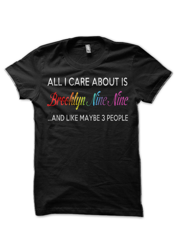 All I Care About Is Brooklyn Nine Nine T-Shirt