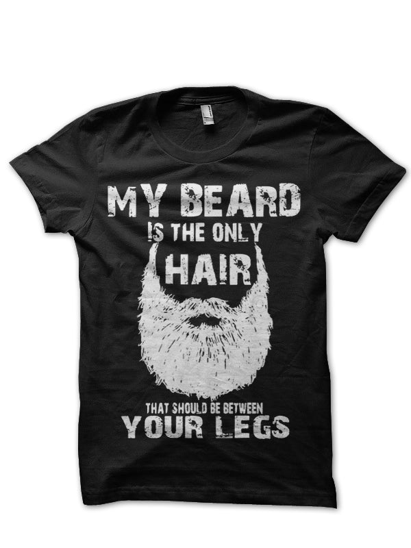 My Beard Is The Only Hair That Should Be Between Yours Legs T-Shirt
