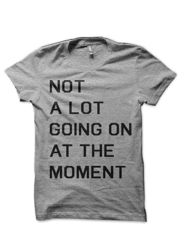 Not A Lot Going On At The Moment T-Shirt