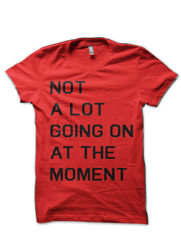Not A Lot Going On At The Moment T-Shirt