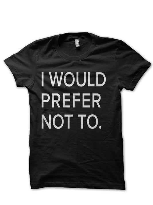 I Would Prefer Not To Black T-Shirt