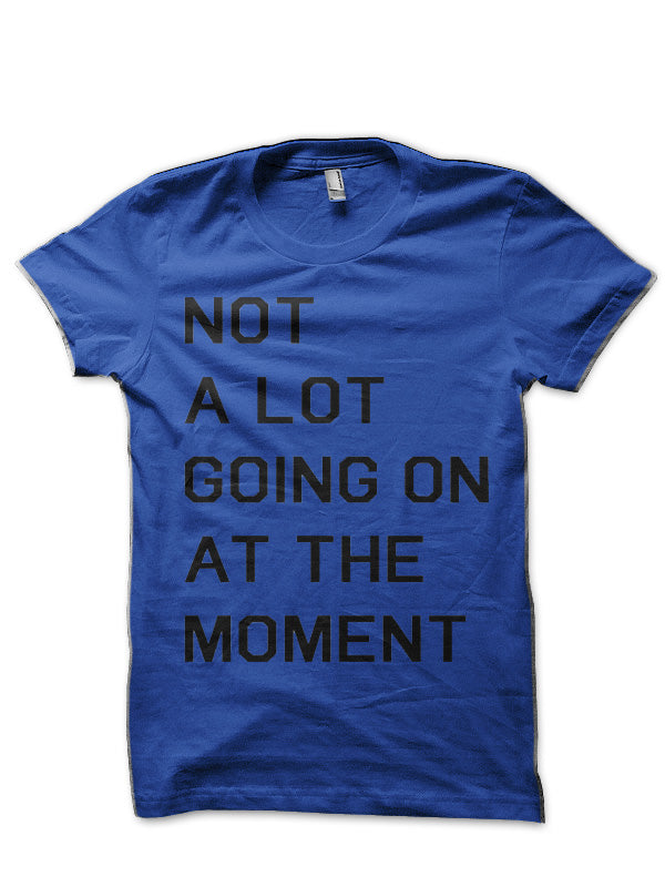 Not A Lot Going On At The Moment T-Shirt
