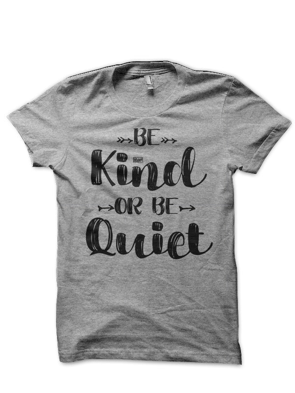 Be Kind Or Be Quiet T-Shirt