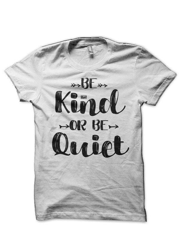 Be Kind Or Be Quiet T-Shirt