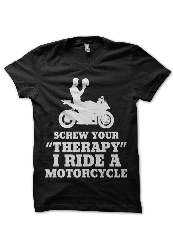 Screw Your Therapy, I Ride A Motorcycle T-Shirt