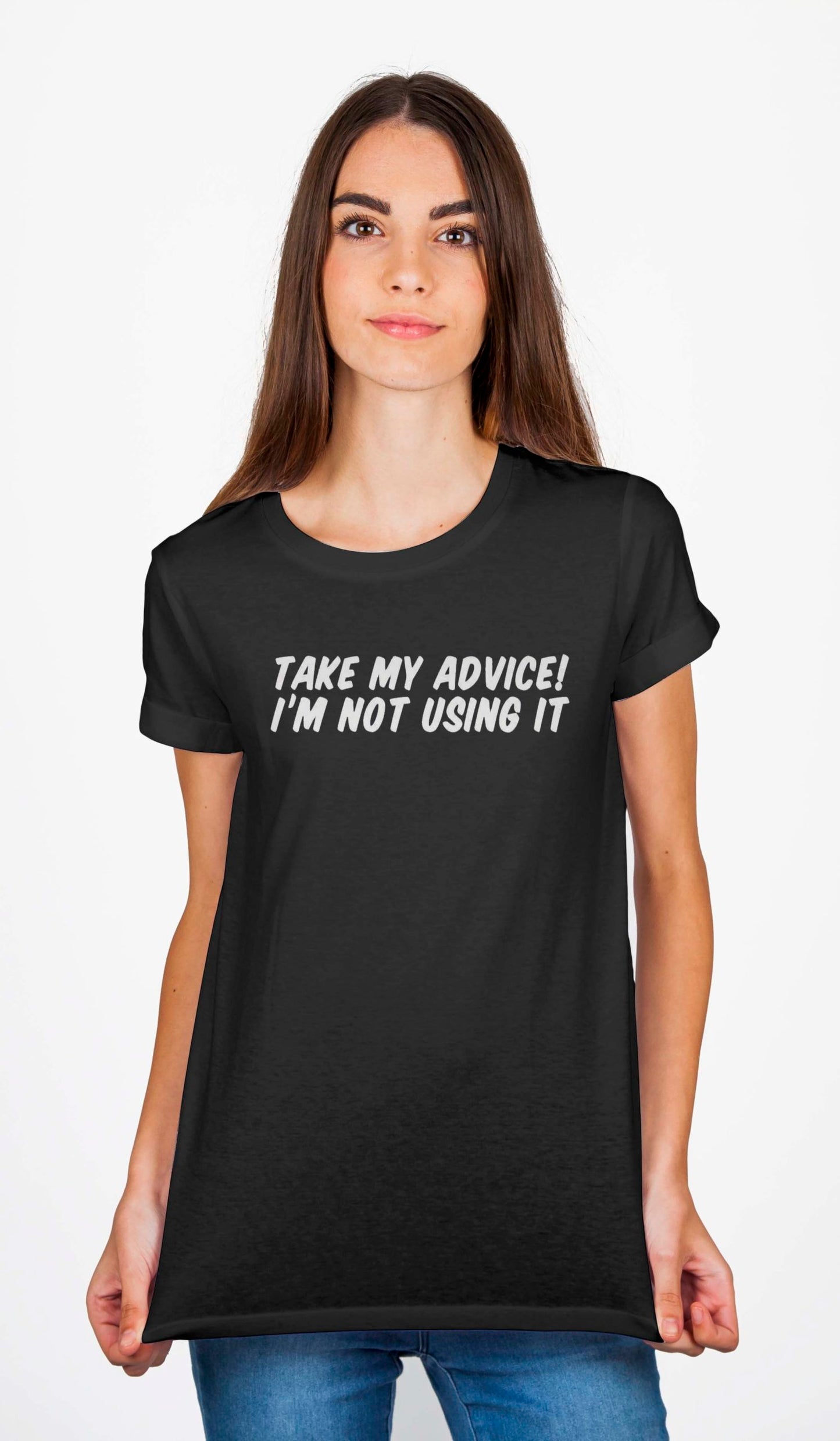 Take My Advise I Am Not Using It T-Shirt