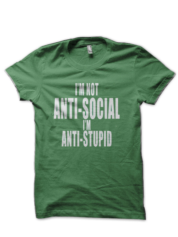 I’m Not Anti-Social I’m anti-stupid Green T-Shirt