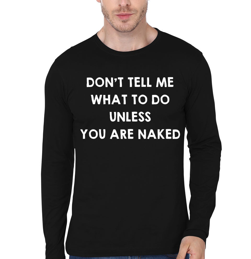 Don’t Tell Me What To Do Unless You Are Naked. Funny Sex Quotes / Saying Gift Full Sleeve T-Shirt