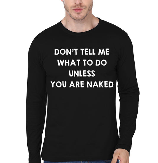 Don’t Tell Me What To Do Unless You Are Naked. Funny Sex Quotes / Saying Gift Full Sleeve T-Shirt