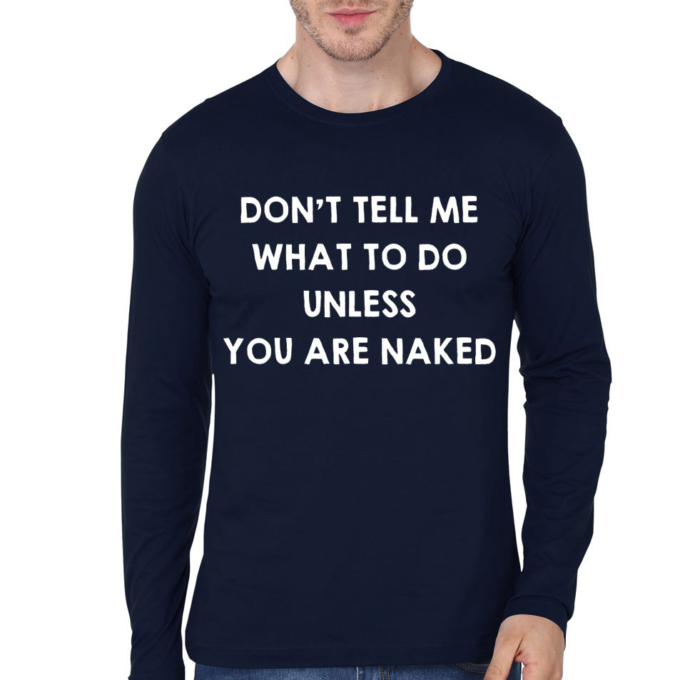 Don’t Tell Me What To Do Unless You Are Naked. Funny Sex Quotes / Saying Gift Full Sleeve T-Shirt