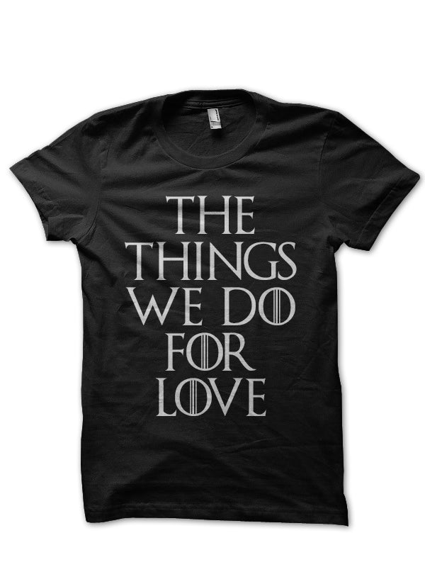 The Things We Do For Love Black T-Shirt