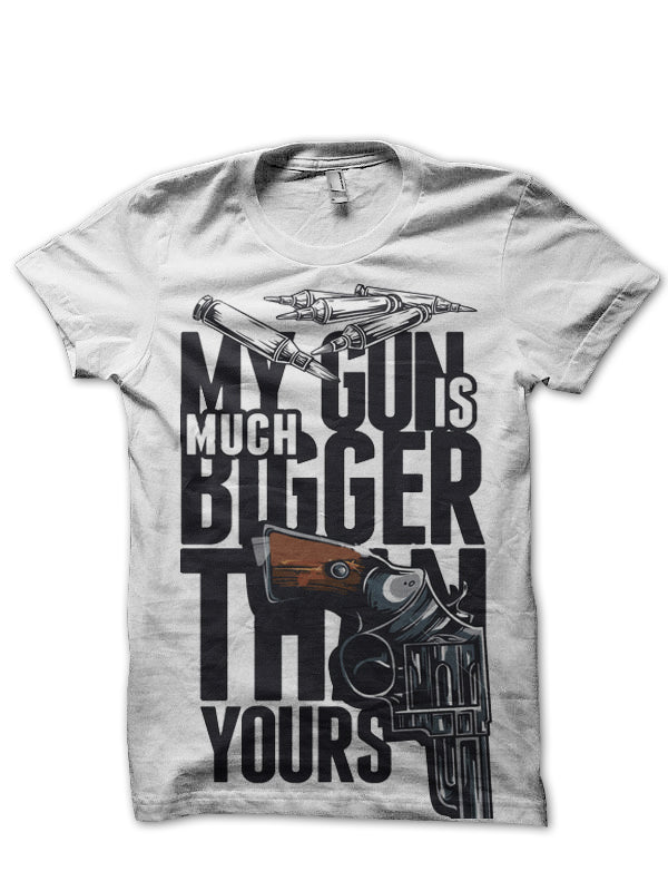 My Gun Is Much Biggers Than Yours T-Shirt